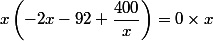 x\left(-2x-92+\dfrac{400}{x}\right)=0\times x